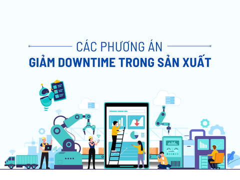 Làm sao để giảm downtime trong sản xuất? giải pháp tối ưu năng suất
