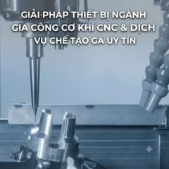 GIẢI PHÁP THIẾT BỊ NGÀNH GIA CÔNG CƠ KHÍ CNC & DỊCH VỤ CHẾ TẠO ĐỒ GÁ UY TÍN