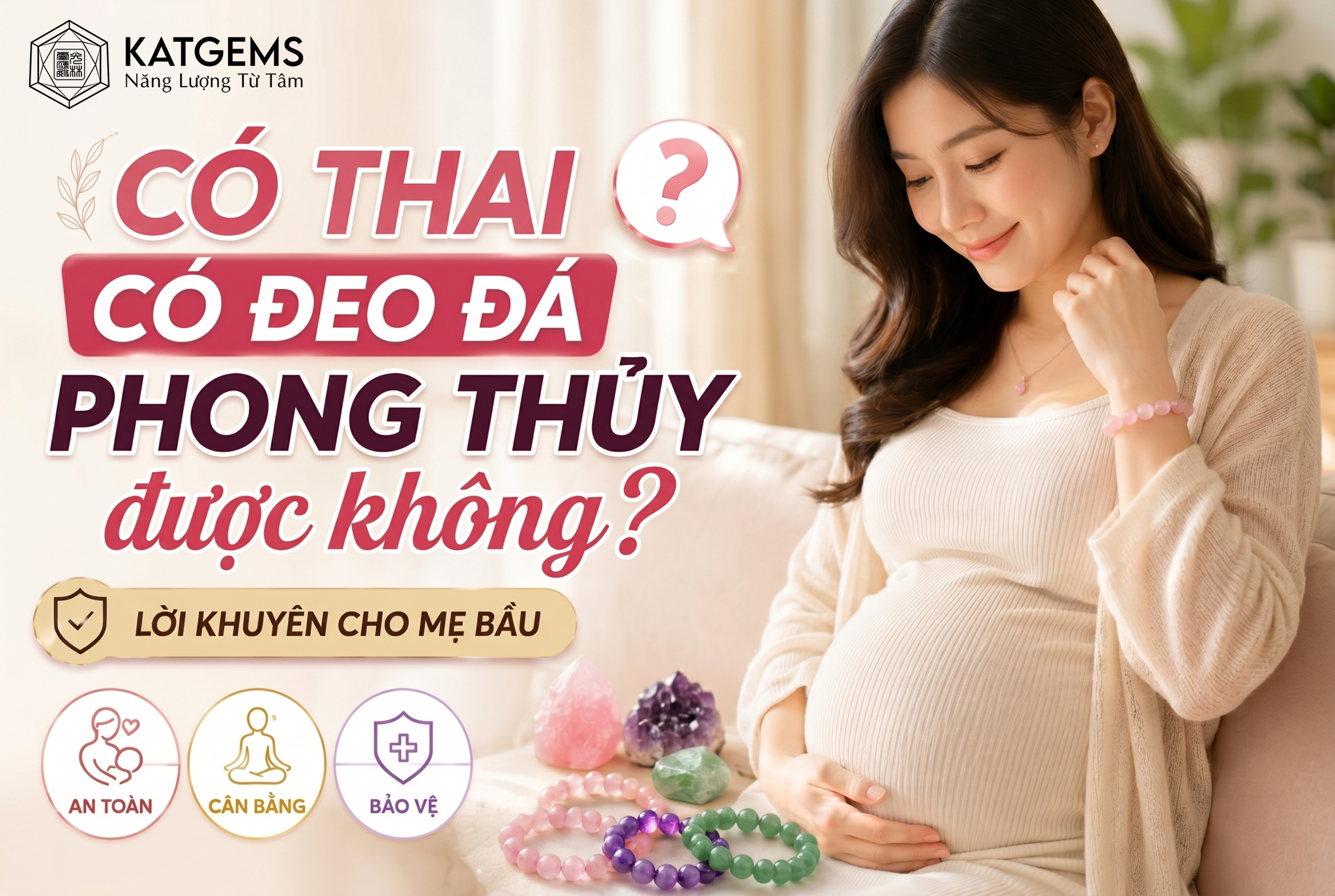 CÓ THAI ĐEO ĐÁ PHONG THUỶ ĐƯỢC KHÔNG? LỜI KHUYÊN CHO MẸ BẦU | KATGEMS
