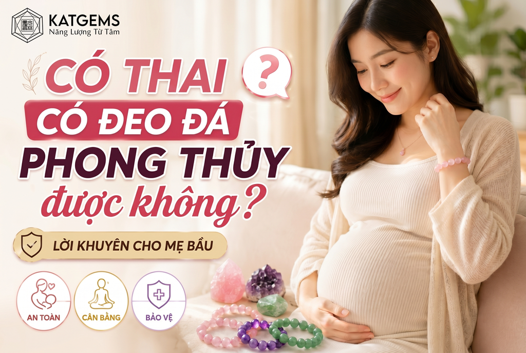 CÓ THAI ĐEO ĐÁ PHONG THUỶ ĐƯỢC KHÔNG? LỜI KHUYÊN CHO MẸ BẦU | KATGEMS