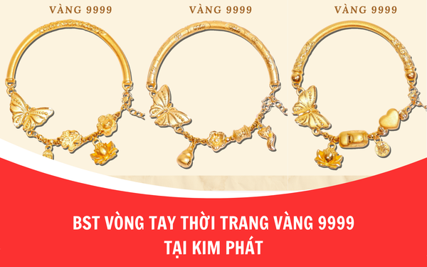 Bộ sưu tập vòng tay thời trang vàng 9999 tại Kim Phát
