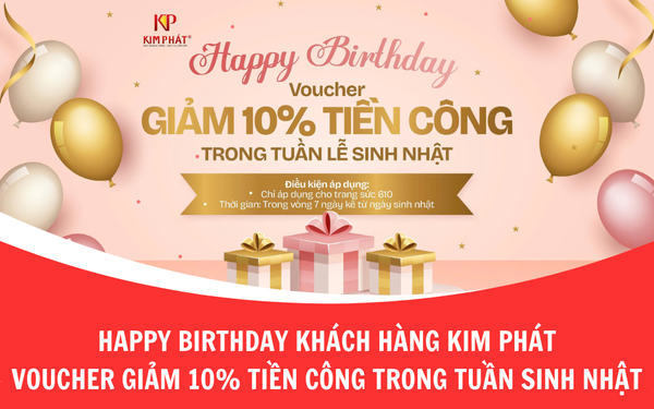 Happy Birthday Khách Hàng Tại Kim Phát – Nhận ngay voucher giảm 10% tiền công trong tuần sinh nhật