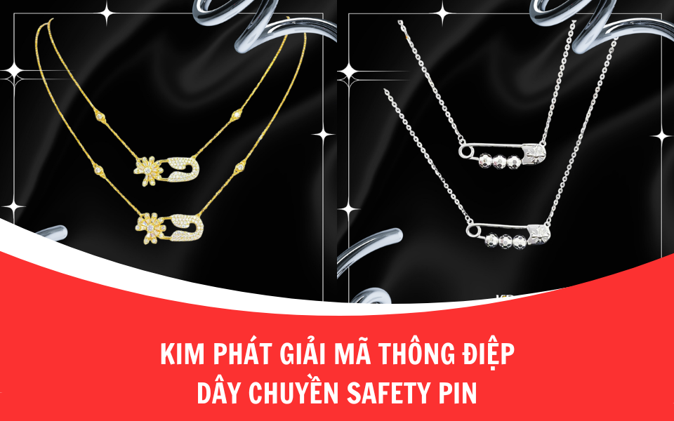 Kim Phát giải mã thông điệp dây chuyền Safety Pin