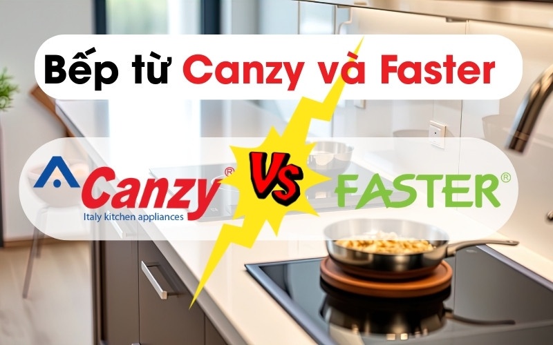 So sánh bếp từ Canzy và Faster chi tiết | Nên mua bếp từ nào