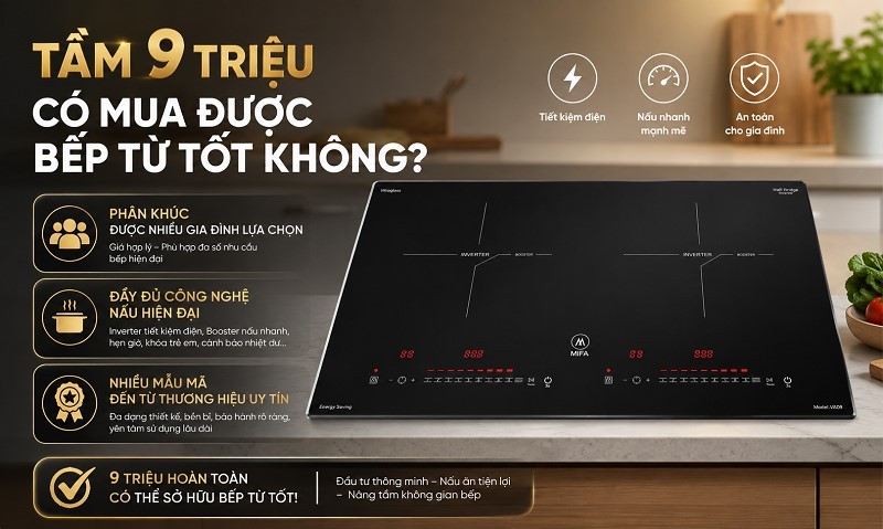Tầm 9 triệu nên mua bếp từ nào? Gợi ý 5 model tốt