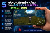 5 Nâng Cấp Giúp Samsung Galaxy S26 Ultra Nhanh Hơn Đáng Kể So Với Thế Hệ Trước