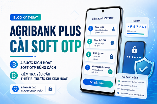 Agribank Plus: Cách cài Soft OTP đúng 4 bước và những điều kiện thiết bị nhiều người bỏ qua