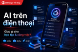 AI trên điện thoại giúp gì cho học tập và công việc?