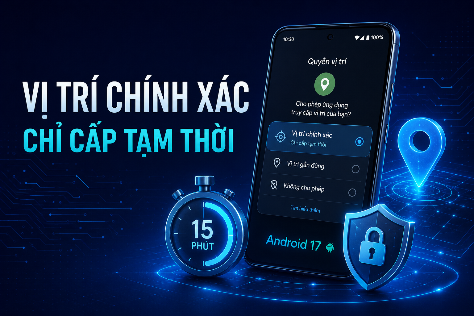 Android 17 cho phép chia sẻ vị trí chính xác chỉ tạm thời: Cách ngăn ứng dụng theo dõi bạn lâu hơn cần thiết