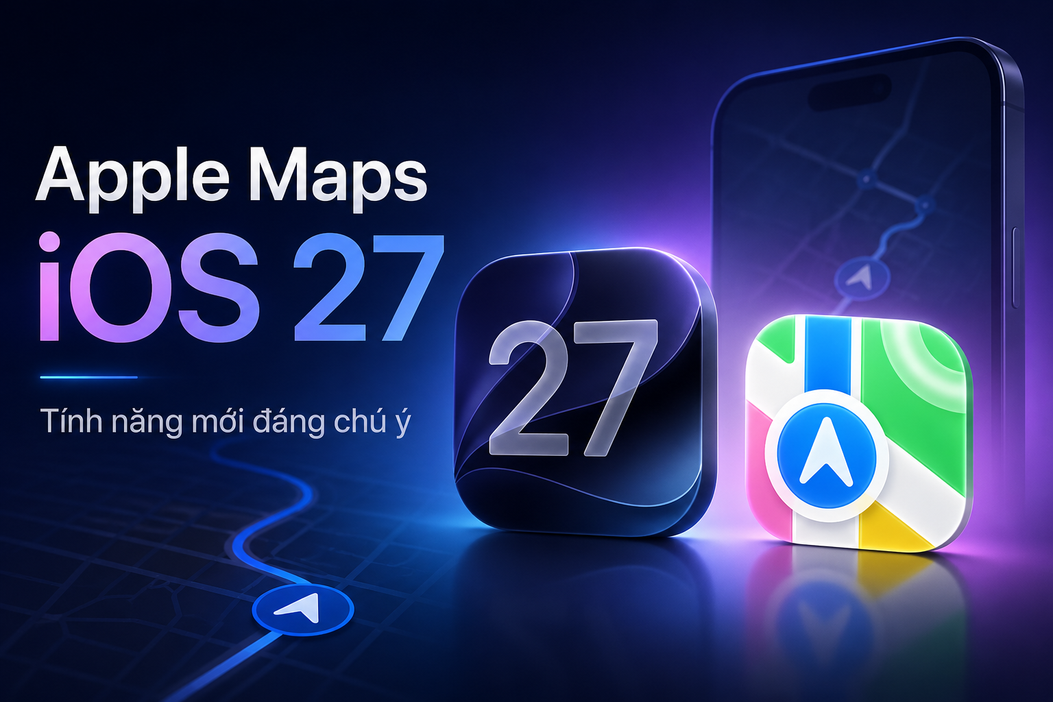 Apple Maps trên iOS 27 có gì mới? Những nâng cấp đáng chú ý cho người dùng iPhone
