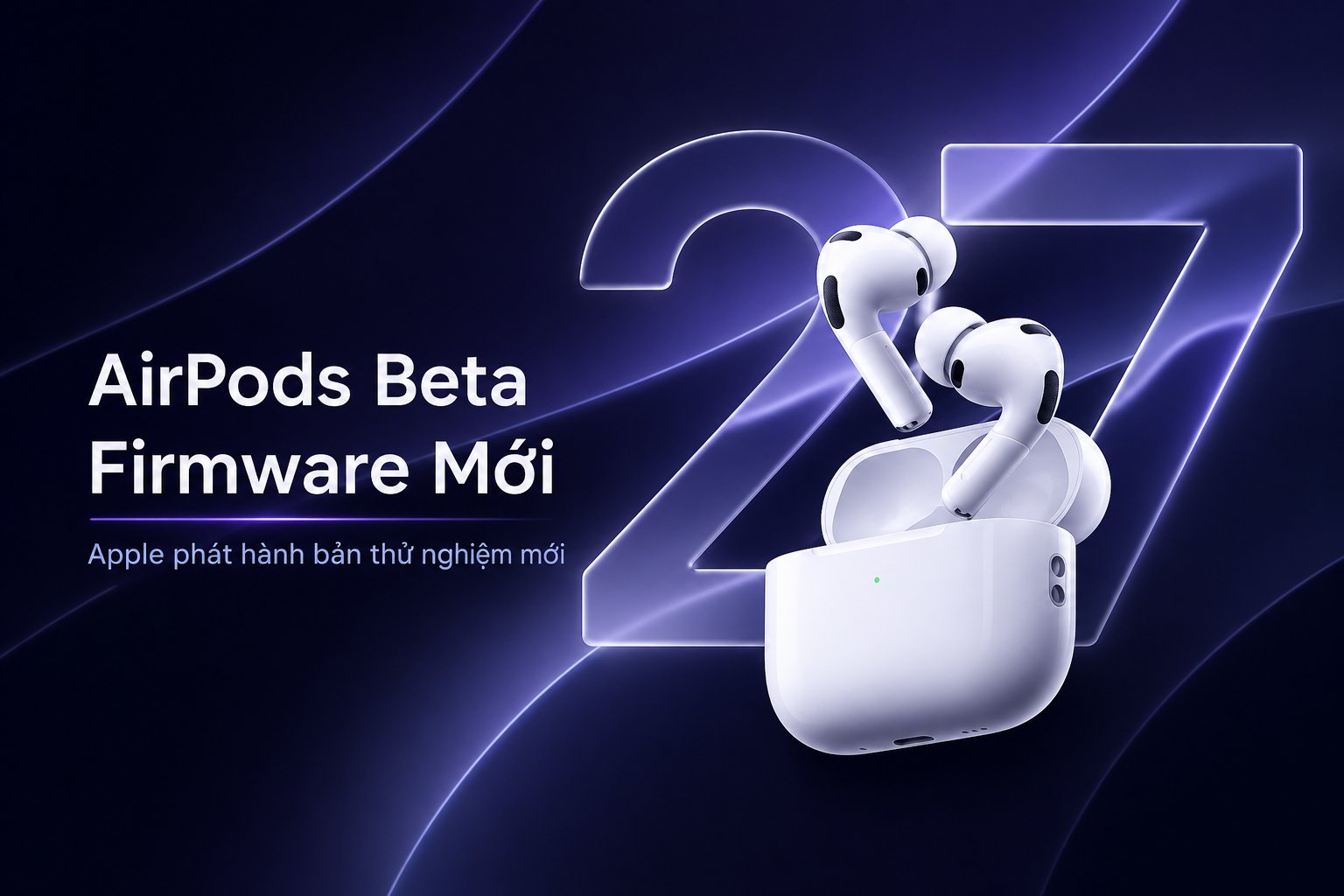 Apple phát hành firmware beta mới cho AirPods Pro 3, AirPods Pro 2, AirPods 4 và AirPods Max 2