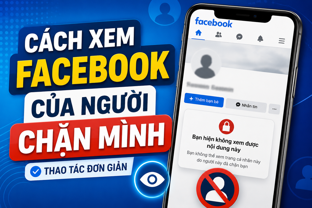 Cách xem Facebook của người chặn mình đơn giản và nhanh chóng