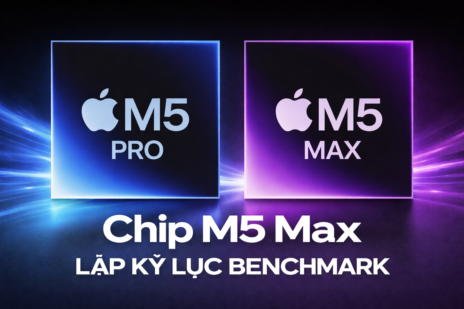 Chip M5 Max lập kỷ lục benchmark mới: Nhanh hơn cả M3 Ultra