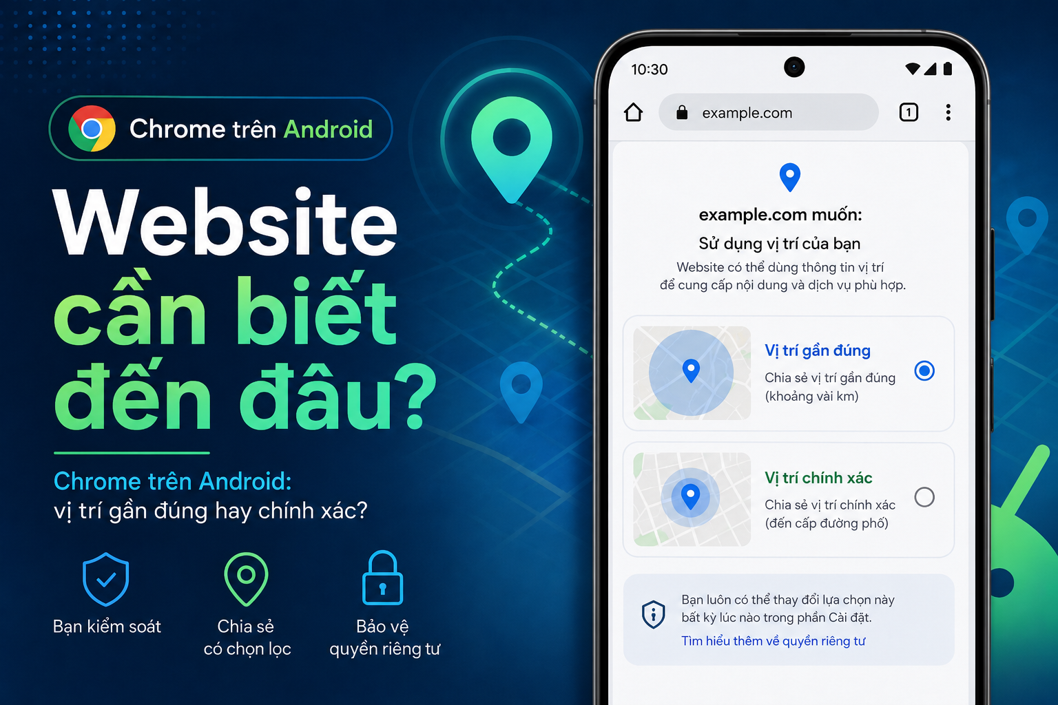 Chrome trên Android dùng vị trí gần đúng: Website có cần biết bạn đang đứng chính xác ở đâu?