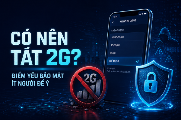 Có nên tắt 2G trên điện thoại Android? Vì sao mạng 2G có thể trở thành điểm yếu bảo mật