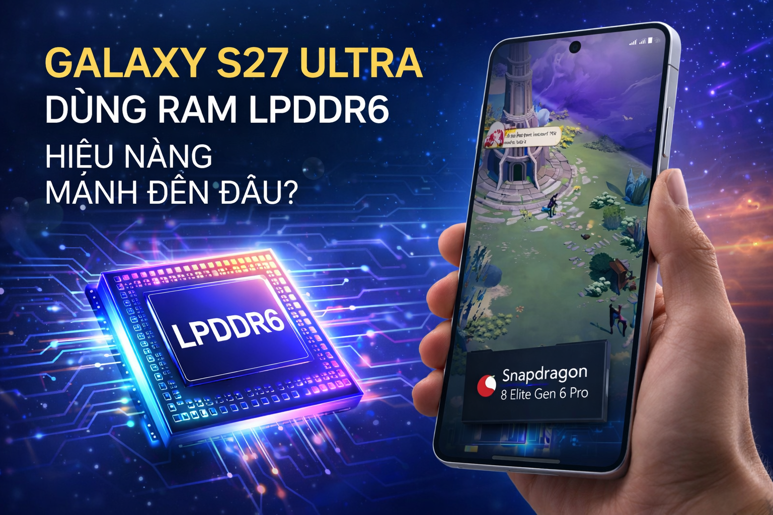 Galaxy S27 Ultra dùng RAM LPDDR6: Hiệu năng mạnh đến đâu?