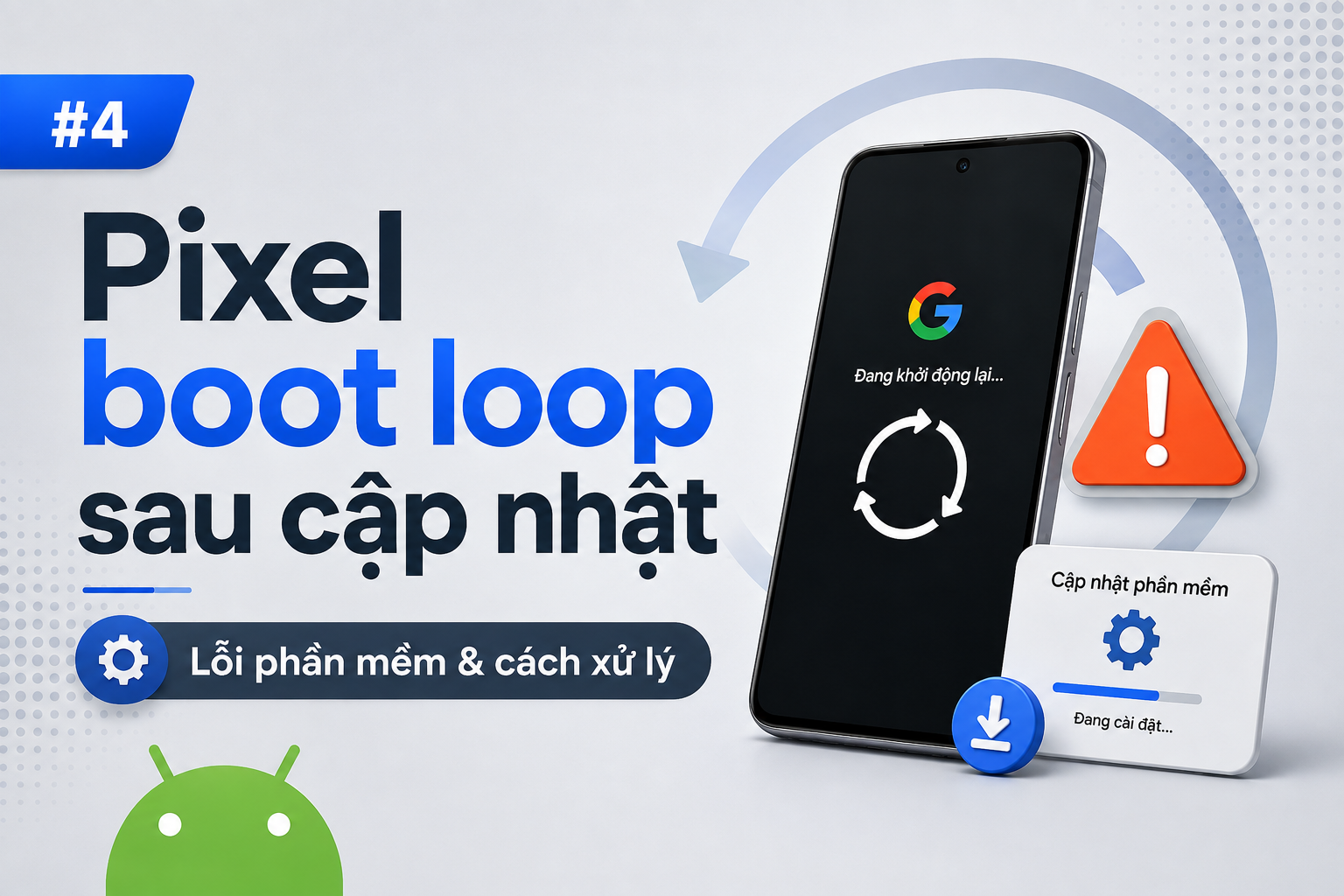 Google Pixel bị treo logo hoặc boot loop sau cập nhật: Cách xử lý an toàn