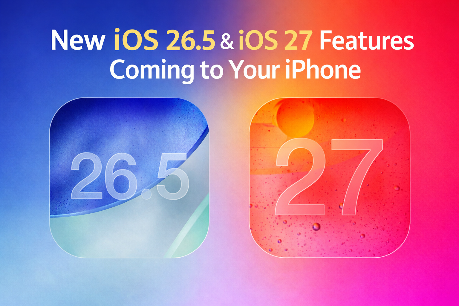 iOS 26.5 và iOS 27: Những nâng cấp đáng chú ý sắp có trên iPhone