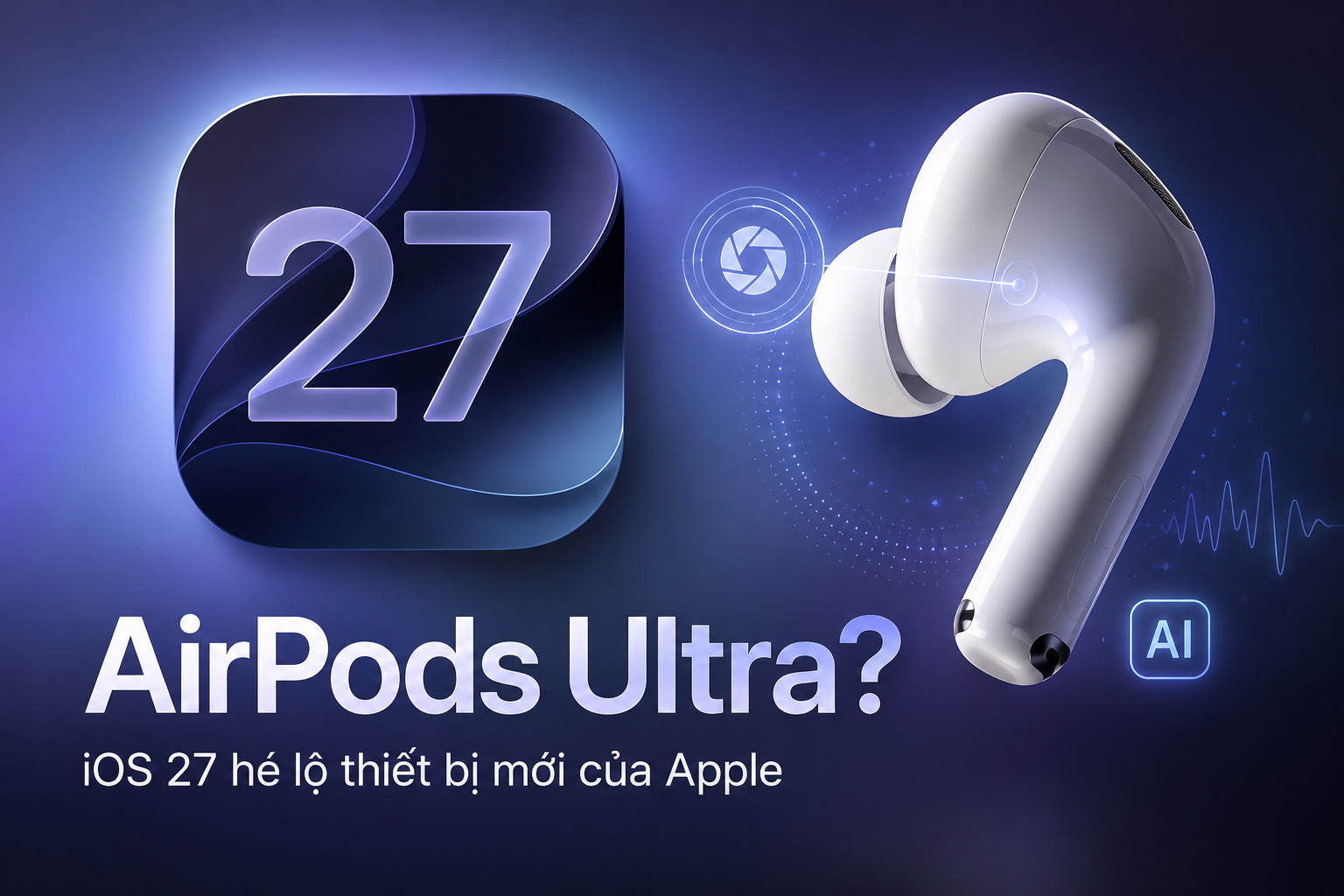 iOS 27 beta hé lộ AirPods Ultra? Apple có thể đang phát triển tai nghe tích hợp camera