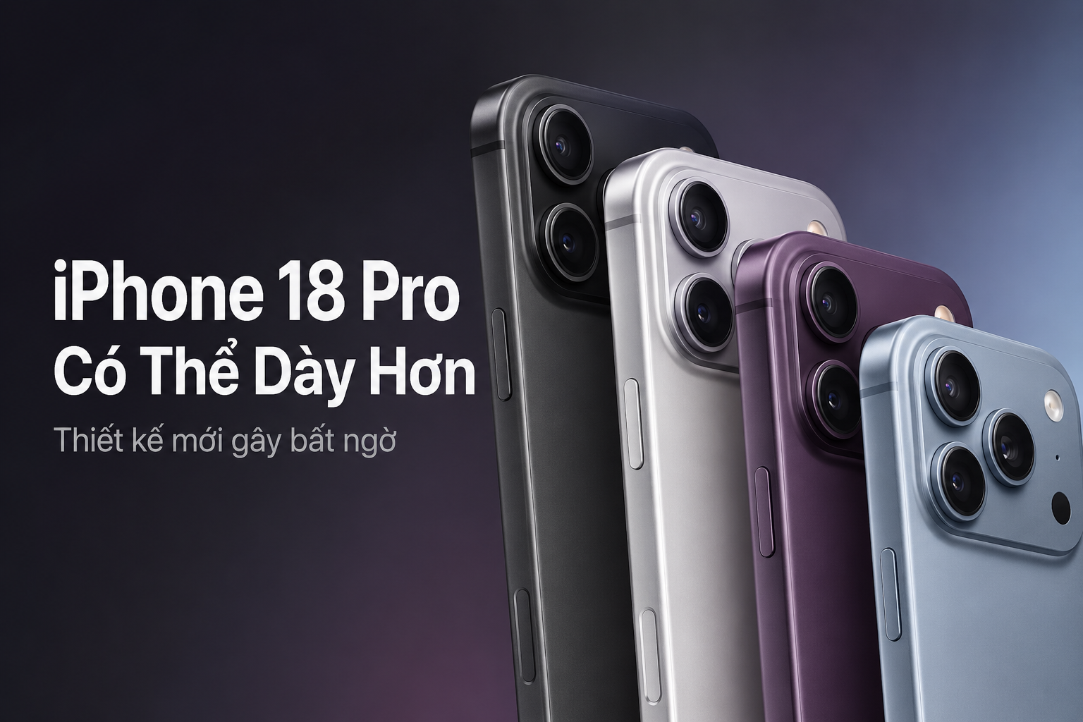 iPhone 18 Pro có thể dày hơn đáng kể: Apple đang đánh đổi thiết kế để nâng cấp camera?