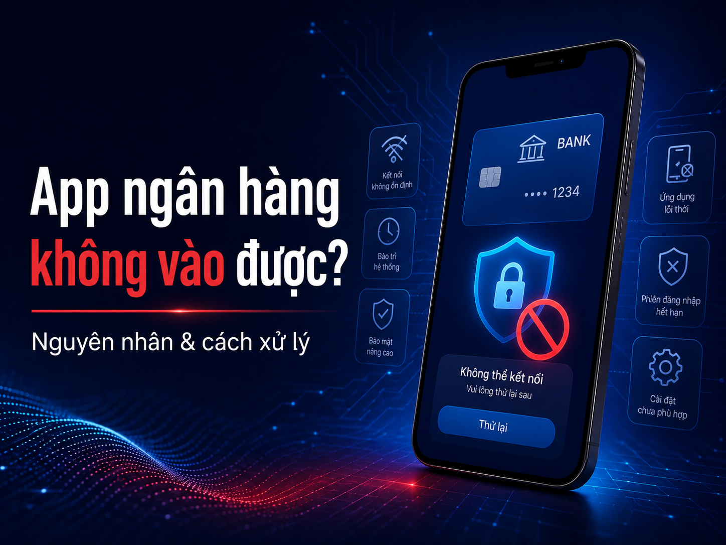 Điện thoại không vào được app ngân hàng năm 2026: Nguyên nhân và cách xử lý