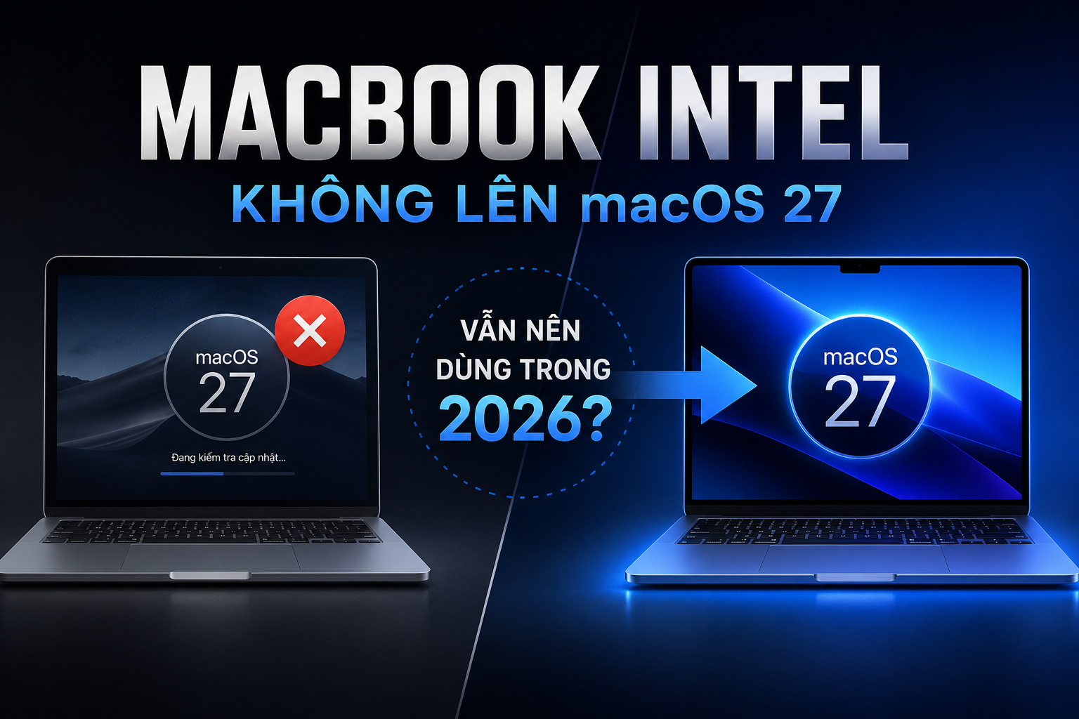 MacBook Intel không lên được macOS 27: Có nên tiếp tục sử dụng trong năm 2026?