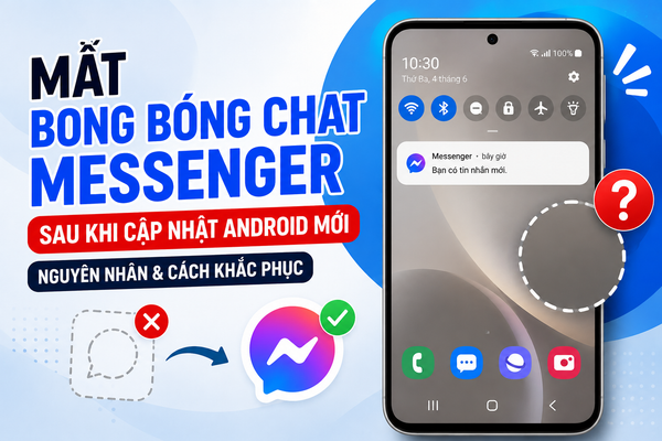 Mất bong bóng chat trên Messenger sau khi cập nhật Android mới: Nguyên nhân và cách khắc phục