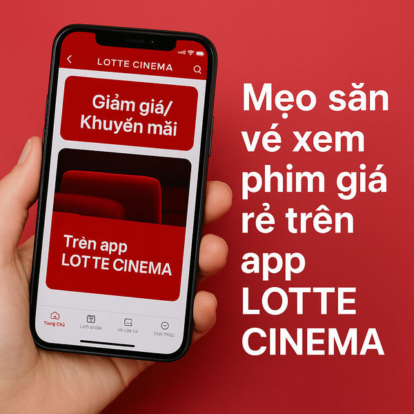 Mẹo săn vé xem phim giá rẻ trên app Lotte Cinema mà ít ai biết