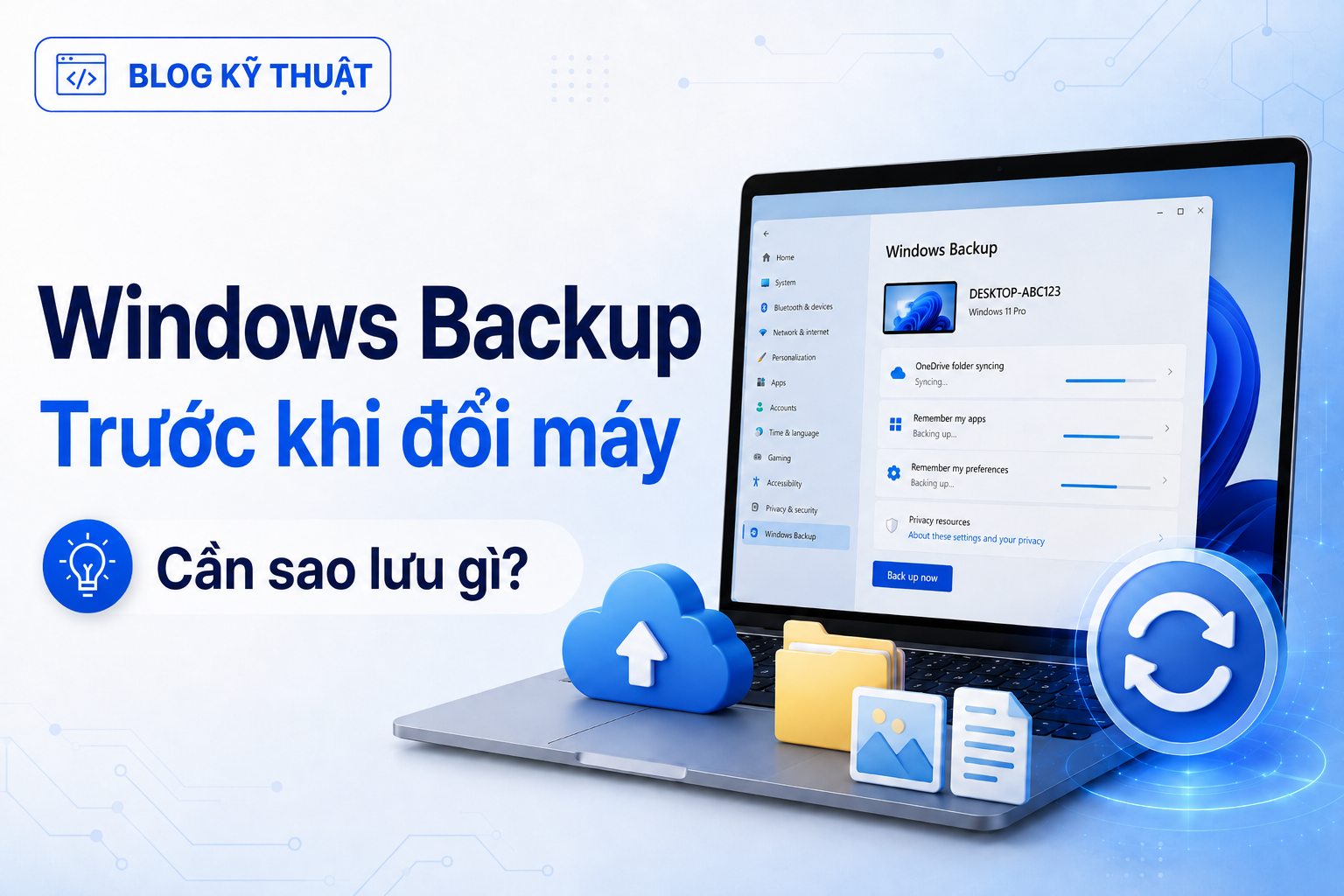 Windows Backup: Cần sao lưu gì trước khi đổi laptop hoặc cài lại Windows?
