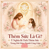 Thêm Sức Là Gì? Ý Nghĩa Bí Tích Thêm Sức Trong Đời Sống Người Công Giáo