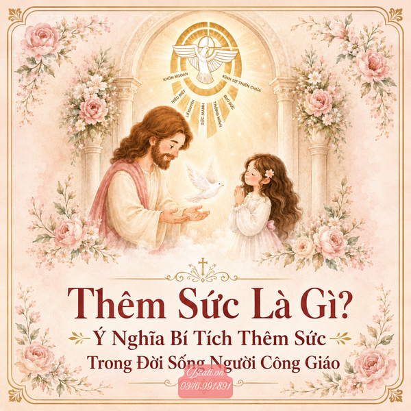 Thêm Sức Là Gì? Ý Nghĩa Bí Tích Thêm Sức Trong Đời Sống Người Công Giáo
