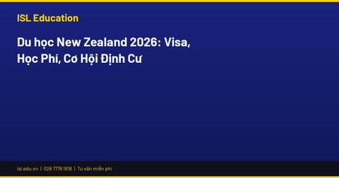 Du học New Zealand 2026: Visa, Học Phí, Cơ Hội Định Cư