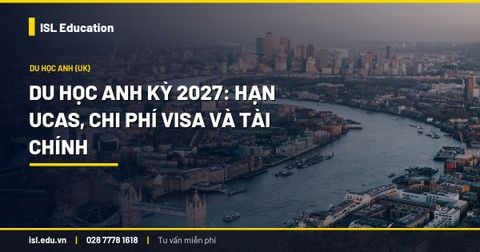Du học Anh kỳ 2027: hạn UCAS, chi phí visa và tài chính
