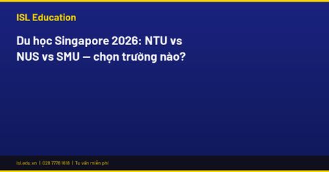 NTU vs NUS vs SMU 2026: Chọn trường nào ở Singapore?