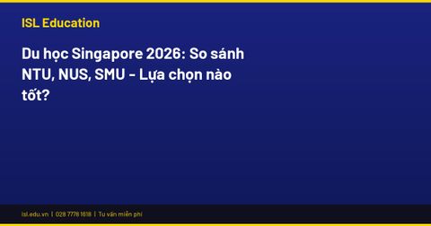 Du học Singapore 2026: So sánh NTU, NUS, SMU chi tiết