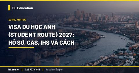 Visa du học Anh (Student Route) 2027: Hồ sơ, CAS, IHS và cách chứng minh tài chính