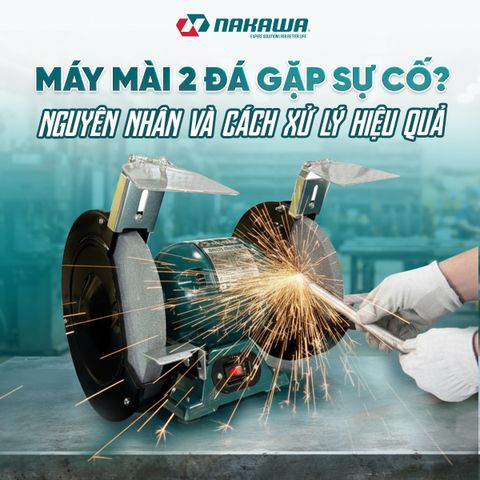 Máy mài 2 đá gặp sự cố? Nguyên nhân và cách xử lý hiệu quả, an toàn