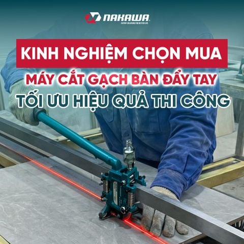 KINH NGHIỆM CHỌN MUA MÁY CẮT GẠCH BÀN ĐẨY TAY GIÚP TỐI ƯU HIỆU QUẢ THI CÔNG