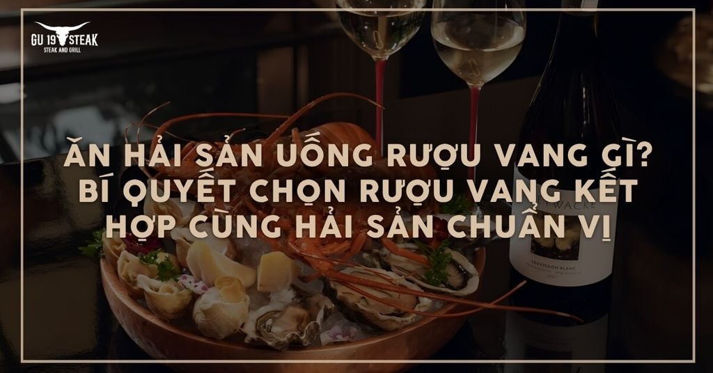 Ăn hải sản uống rượu vang gì? Bí quyết chọn rượu vang kết hợp cùng hải sản chuẩn