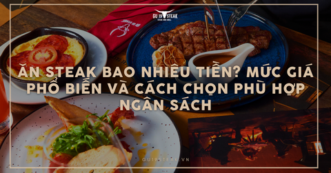 Ăn Steak bao nhiêu tiền? Mức giá phổ biến và cách chọn phù hợp ngân sách