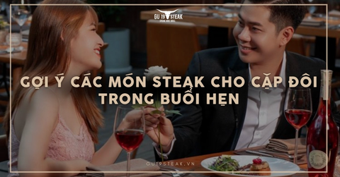 Gợi ý các món steak cho cặp đôi trong buổi hẹn hò