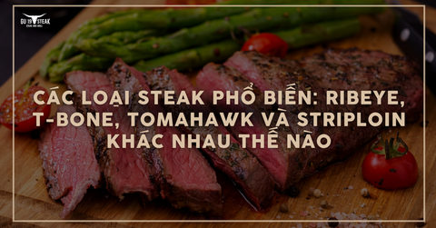 Các loại steak phổ biến: Ribeye, T-bone, Tomahawk và Striploin khác nhau thế nào