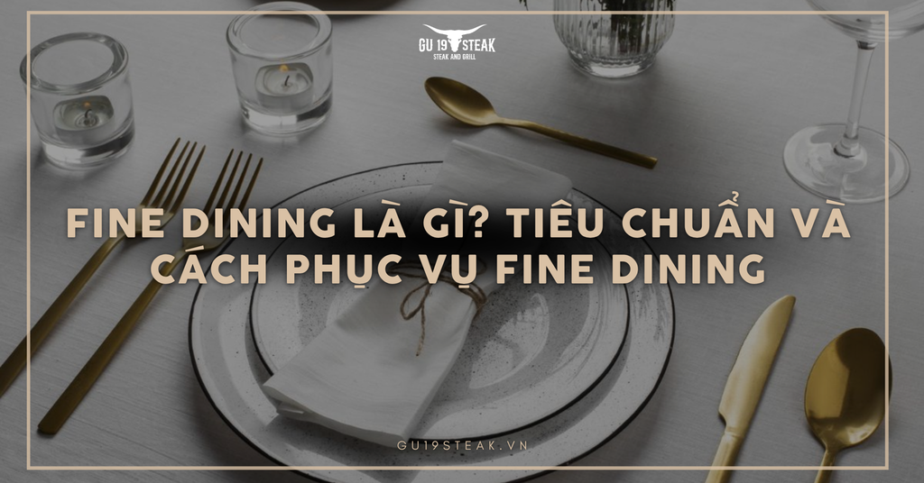 Fine Dining là gì? Tiêu chuẩn và cách phục vụ Fine Dining