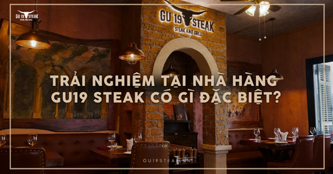 Trải Nghiệm Tại Nhà Hàng GU19 Steak Có Gì Đặc Biệt?