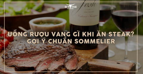 Uống rượu vang gì khi ăn steak? Gợi ý chuẩn sommelier