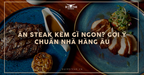 Ăn steak kèm gì ngon? Gợi ý chuẩn nhà hàng Âu