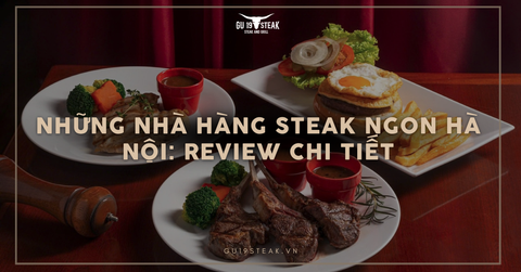 Những nhà hàng steak ngon Hà Nội: Review chi tiết