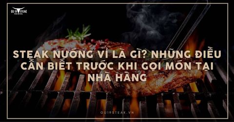 Steak nướng vỉ là gì? Những điều cần biết trước khi gọi món tại nhà hàng