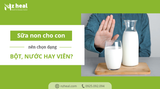 Bổ sung sữa non cho con, nên chọn dạng bột, nước hay viên?