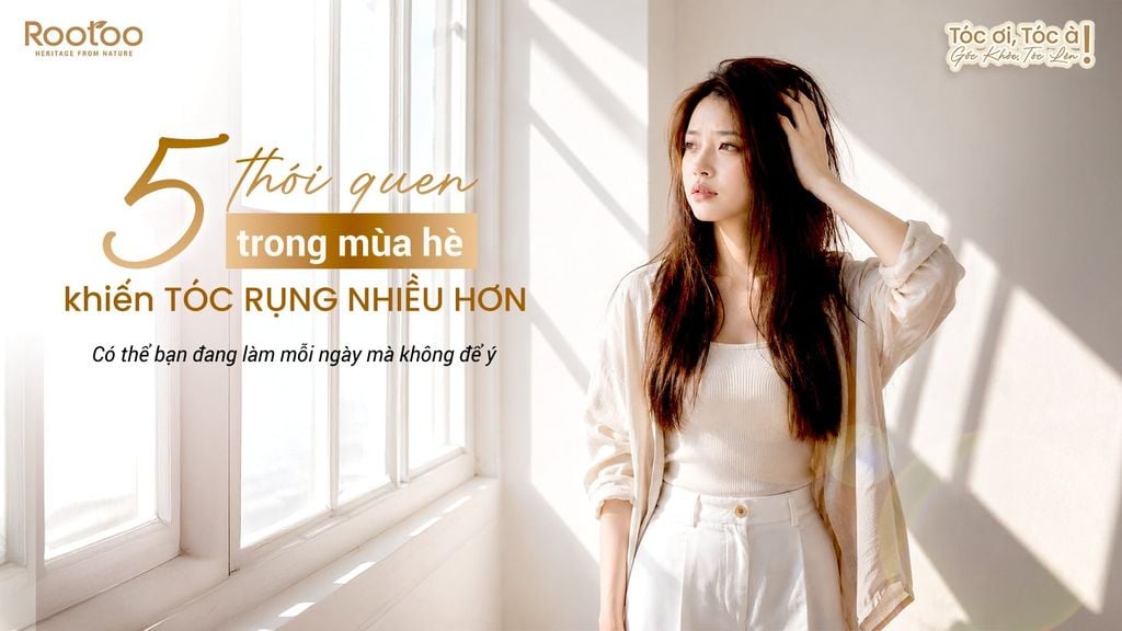 5 THÓI QUEN TRONG MÙA HÈ KHIẾN TÓC RỤNG NHIỀU HƠN